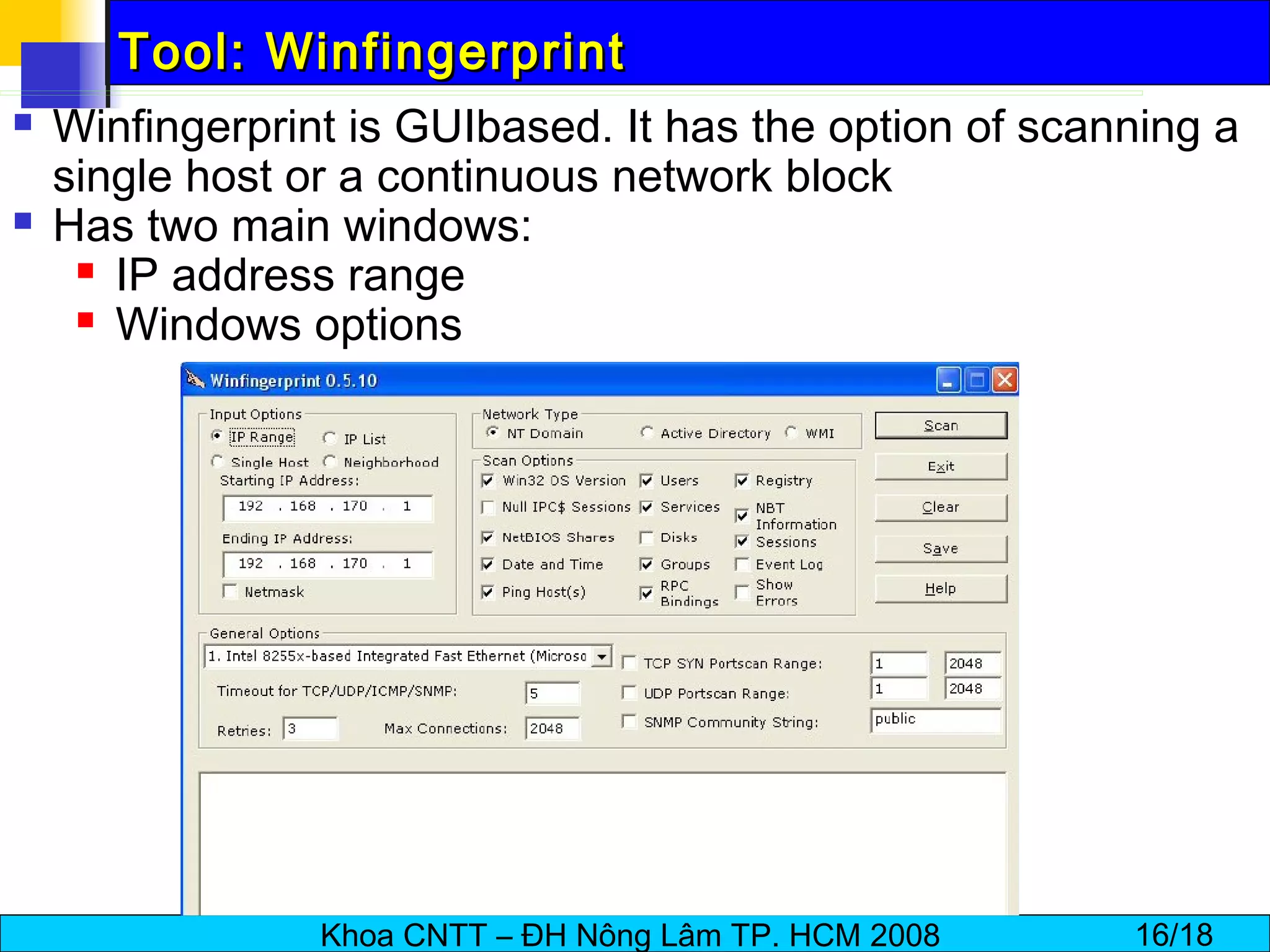 Tool: Winfingerprint Winfingerprint is GUIbased. It has the option of scanning a single host or a continuous network block Has two main windows: IP address range Windows options 