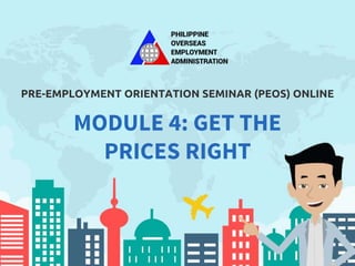 PRE-EMPLOYMENT ORIENTATION SEMINAR (PEOS) ONLINE
MODULE 4: GET THE
PRICES RIGHT
 