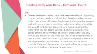 Women Entrepreneurs in STEM | www.stementrepreneurs.eu
Dealing with Your Bank - Do's and Don'ts
Do:
• Choose between a lin...