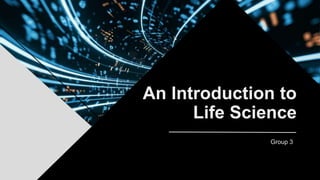 An Introduction to
Life Science
Group 3
 