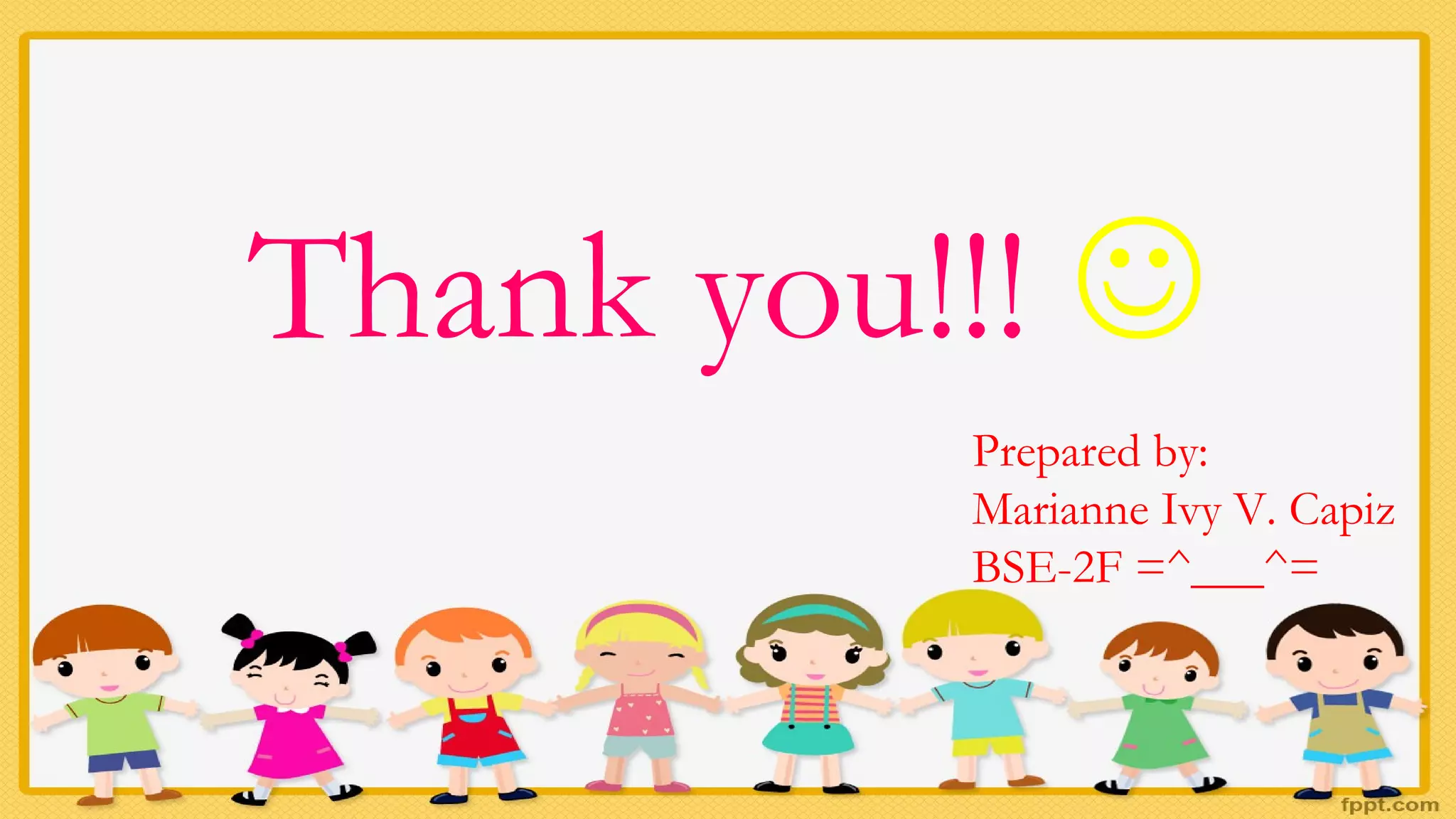 Thank you!!!
Prepared by:
Marianne Ivy V. Capiz
BSE-2F =^___^=