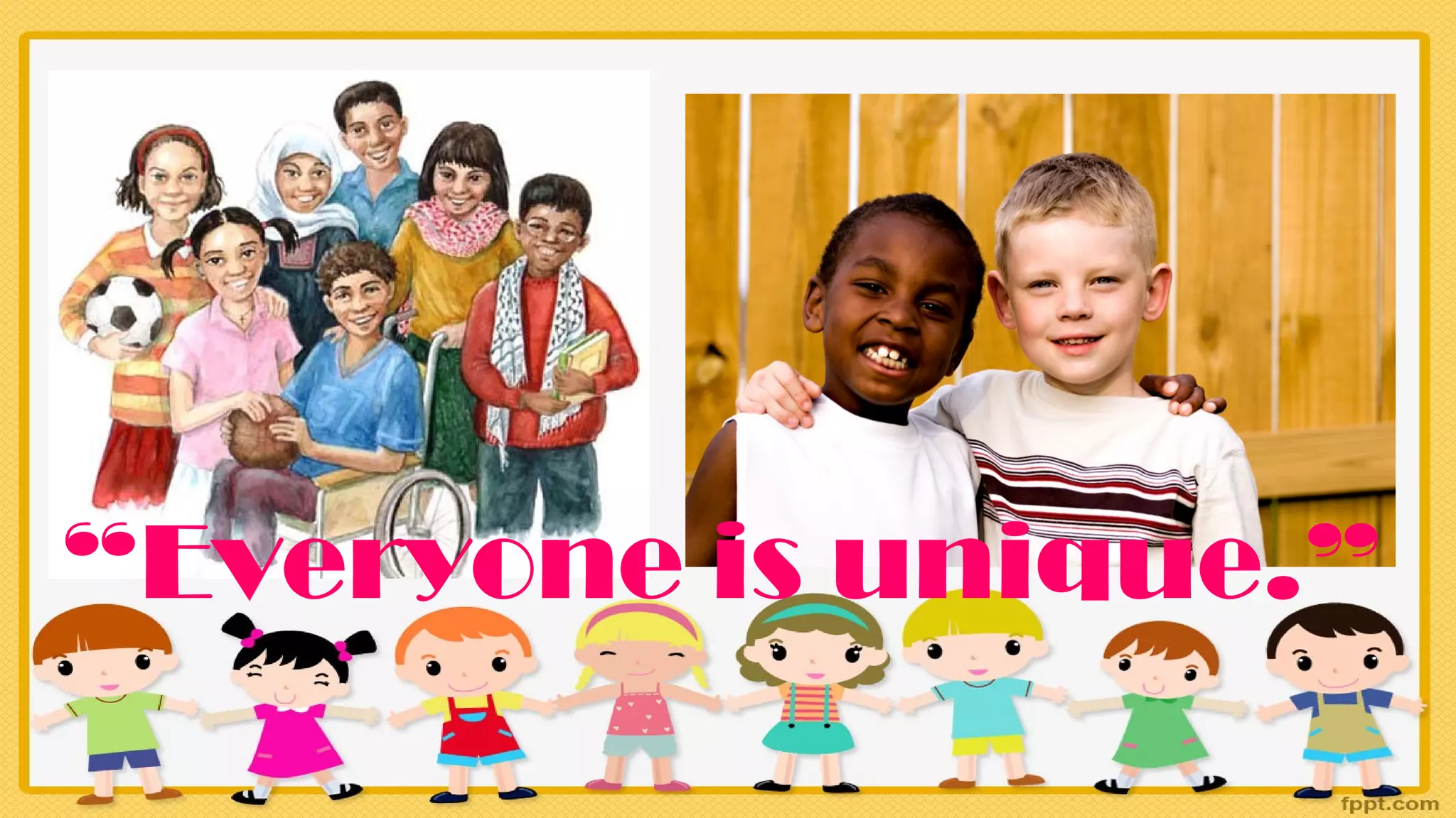 “Everyone is unique.”