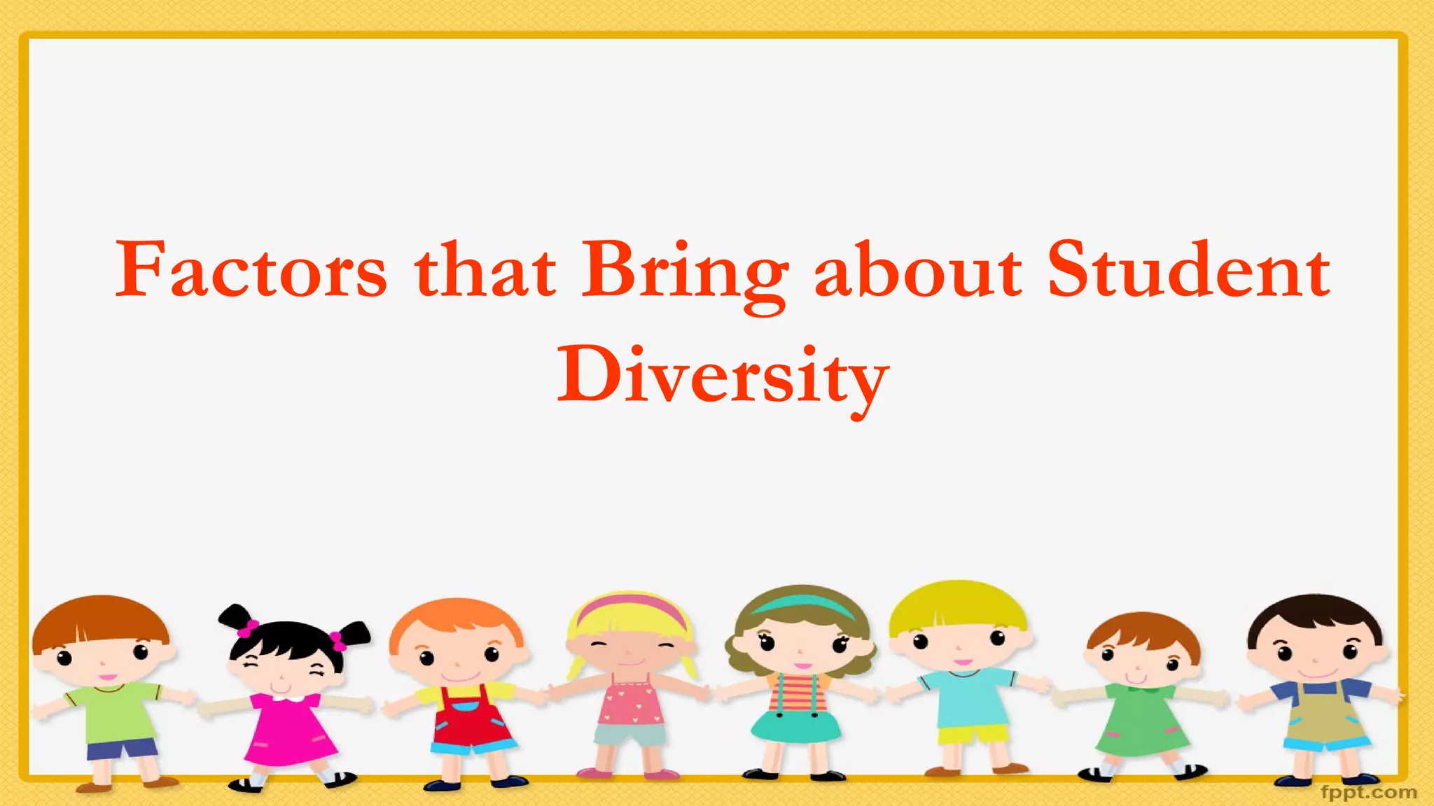 Factors that Bring about Student
Diversity