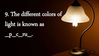 9. The different colors of
light is known as
_p_c_ru_.
 