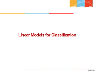 BITS Pilani
Linear Models for Classification
 