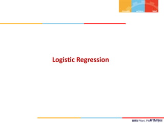 BITS Pilani, Pilani Campus
BITS Pilani
Logistic Regression
 