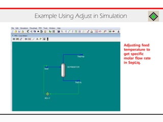 Example Using Adjust in Simulation
Adjusting feed
temperature to
get specific
molar flow rate
in SepLiq.
 