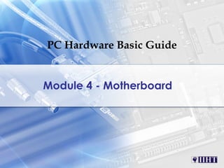 PC Hardware Basic Guide


Module 4 - Motherboard
 