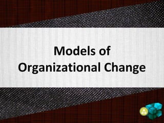 Models of
Organizational Change
 