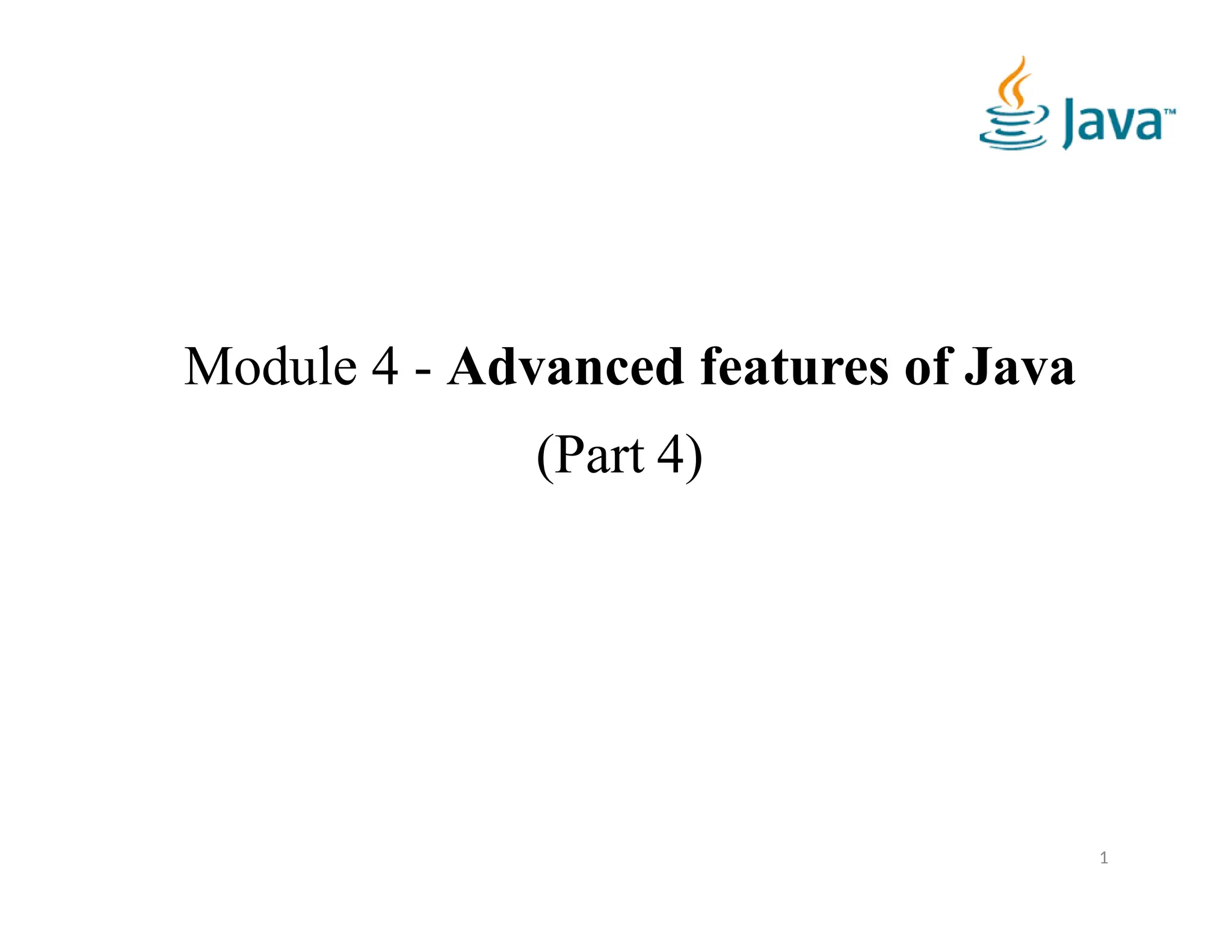 Module 4 - Advanced features of Java
(Part 4)
1
 