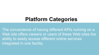 Portfolio
Presentation
You can simply impress your audience and add a unique and appeal to your
Reports and Presentations with our Templates. I hope and I believe that this
Template will your Time, Money and Reputation.
Platform Categories
The convenience of having different APIs running on a
Web site offers viewers or users of these Web sites the
ability to easily access different online services
integrated in one facility.
 