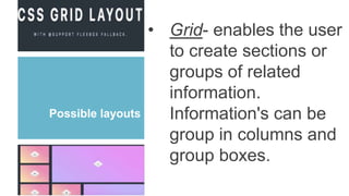 Possible layouts
• Grid- enables the user
to create sections or
groups of related
information.
Information's can be
group in columns and
group boxes.
 