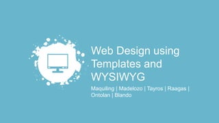 Web Design using
Templates and
WYSIWYG
Maquiling | Madelozo | Tayros | Raagas |
Ontolan | Blando
 