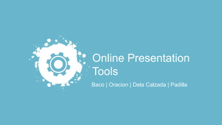 Online Presentation
Tools
Baco | Oracion | Dela Calzada | Padilla
 