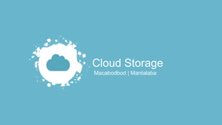 Cloud Storage
Macabodbod | Mantalaba
 