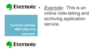 Common storage
Web sites and
services:
• Evernote- This is an
online note-taking and
archiving application
service.
 