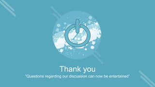 Thank you
“Questions regarding our discussion can now be entertained”
 