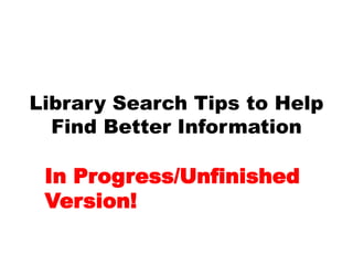 Library Search Tips for
Finding Better Information
 