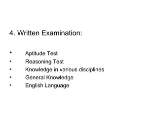 4. Written Examination: Aptitude Test Reasoning Test Knowledge in various disciplines General Knowledge English Language 
