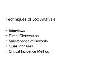 Techniques of Job Analysis Interviews Direct Observation Maintenance of Records Questionnaires Critical Incidence Method 