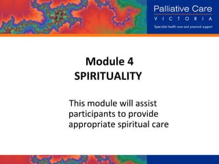 Module 4 SPIRITUALITY  This module will assist participants to provide  appropriate spiritual care 
