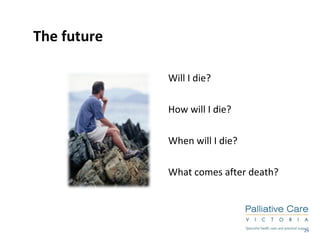 The future Will I die? How will I die? When will I die? What comes after death? 