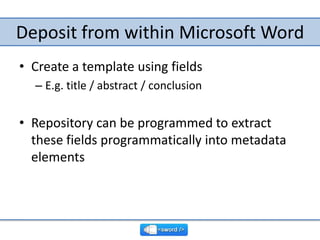 Create a template using fields<br />E.g. title / abstract / conclusion<br />Repository can be programmed to extract these ...