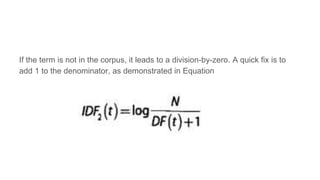If the term is not in the corpus, it leads to a division-by-zero. A quick fix is to
add 1 to the denominator, as demonstrated in Equation
 