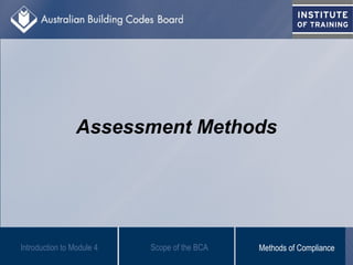 Assessment Methods
Scope of the BCAIntroduction to Module 4 Methods of Compliance
 