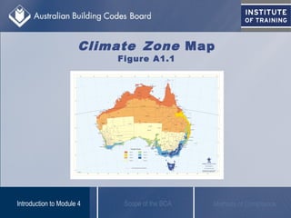Climate Zone Map
Figure A1.1
Scope of the BCAIntroduction to Module 4 Methods of Compliance
 