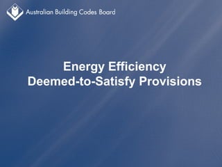 Energy Efficiency
Deemed-to-Satisfy Provisions
 