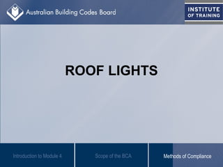 ROOF LIGHTS
Scope of the BCAIntroduction to Module 4 Methods of Compliance
 