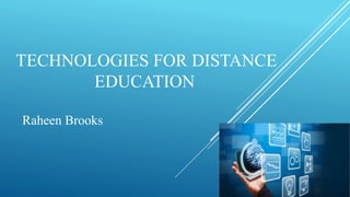 TECHNOLOGIES FOR DISTANCE
EDUCATION
Raheen Brooks
 