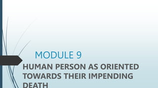 MODULE 9
HUMAN PERSON AS ORIENTED
TOWARDS THEIR IMPENDING
 