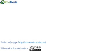 Project web-page: http://eco-mode-project.eu/
This work is licensed under a
 