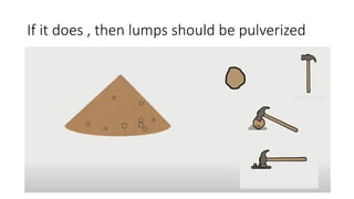 If it does , then lumps should be pulverized
 