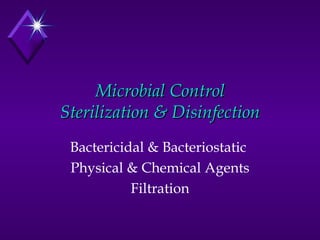 Microbial Control
Sterilization & Disinfection
 Bactericidal & Bacteriostatic
 Physical & Chemical Agents
           Filtration
 