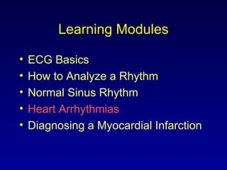 Learning Modules
• ECG Basics
• How to Analyze a Rhythm
• Normal Sinus Rhythm
• Heart Arrhythmias
• Diagnosing a Myocardial Infarction
 