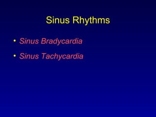 Sinus Rhythms
• Sinus Bradycardia
• Sinus Tachycardia
 