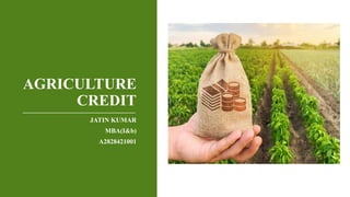 AGRICULTURE
CREDIT
JATIN KUMAR
MBA(I&b)
A2828421001
 