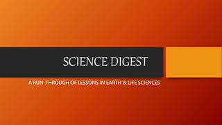 SCIENCE DIGEST
A RUN-THROUGH OF LESSONS IN EARTH & LIFE SCIENCES
 