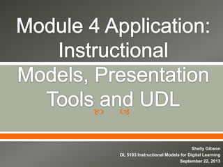  
Shelly Gibson
DL 5103 Instructional Models for Digital Learning
September 22, 2013
 