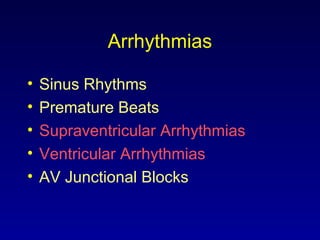 Arrhythmias
• Sinus Rhythms
• Premature Beats
• Supraventricular Arrhythmias
• Ventricular Arrhythmias
• AV Junctional Blocks
 