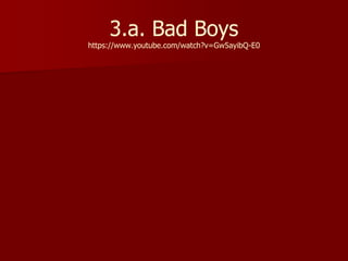 3.a. Bad Boys
https://www.youtube.com/watch?v=Gw5ayibQ-E0
 