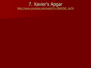 7. Xavier's Apgar
http://www.youtube.com/watch?v=9bHCbG_JwTA
 