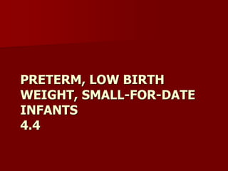 PRETERM, LOW BIRTH
WEIGHT, SMALL-FOR-DATE
INFANTS
4.4
 