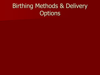 Birthing Methods & Delivery
Options
 