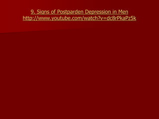 9. Signs of Postparden Depression in Men
http://www.youtube.com/watch?v=dc8rPkaPz5k
 