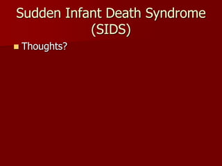 Sudden Infant Death Syndrome
(SIDS)
 Thoughts?
 