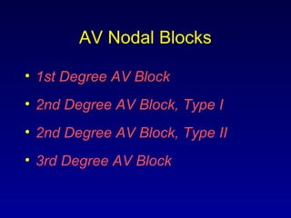 AV Nodal Blocks
• 1st Degree AV Block
• 2nd Degree AV Block, Type I
• 2nd Degree AV Block, Type II
• 3rd Degree AV Block
 